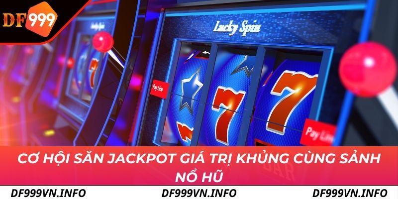 Cơ hội săn Jackpot giá trị khủng cùng sảnh nổ hũ