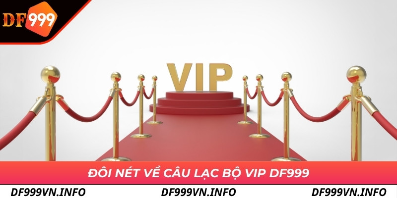 Đôi nét về câu lạc bộ VIP DF999