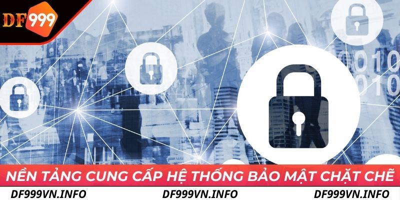 Nền tảng cung cấp hệ thống bảo mật chặt chẽ