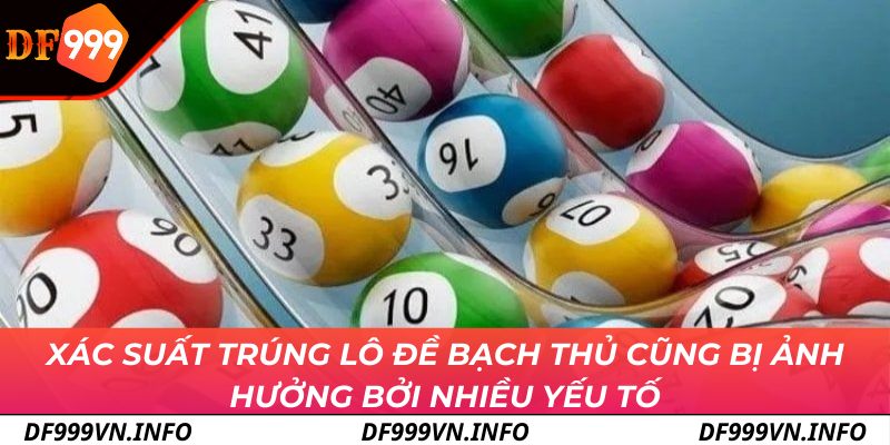 Xác suất trúng lô đề bạch thủ cũng bị ảnh hưởng bởi nhiều yếu tố